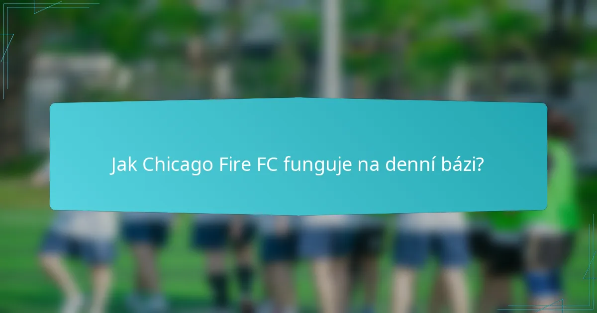 Jak Chicago Fire FC funguje na denní bázi?