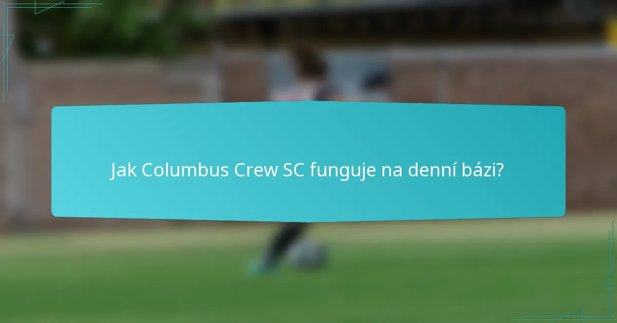 Jak Columbus Crew SC funguje na denní bázi?