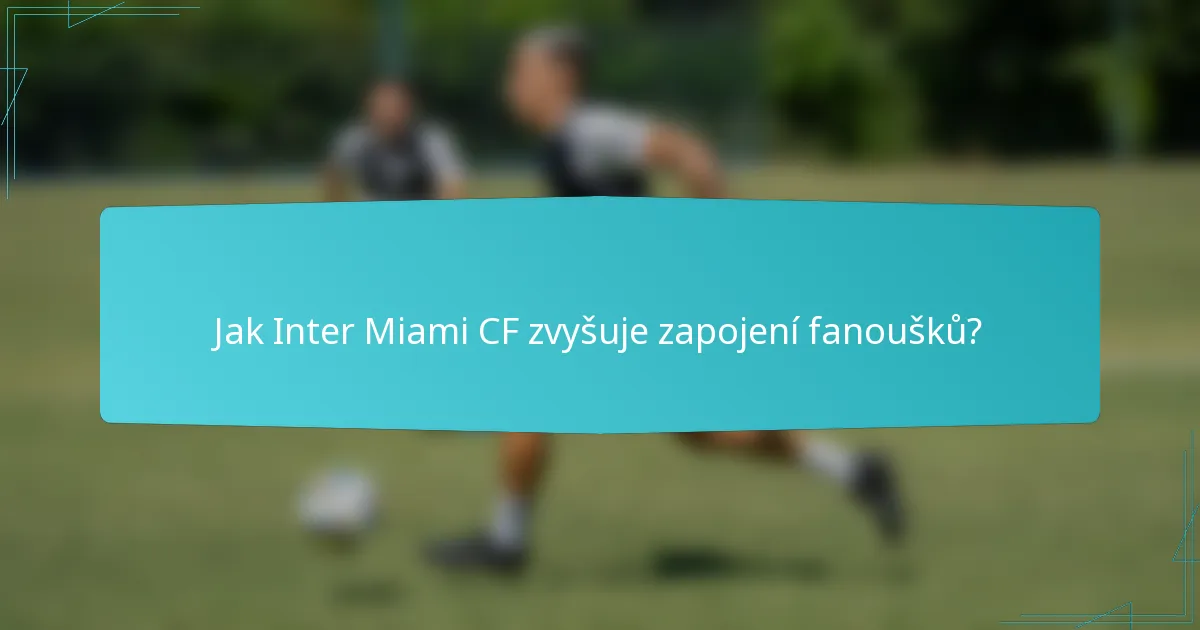 Jak Inter Miami CF zvyšuje zapojení fanoušků?