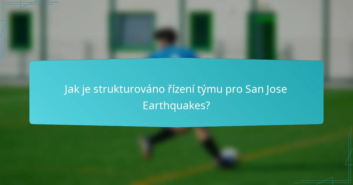 Jak je strukturováno řízení týmu pro San Jose Earthquakes?