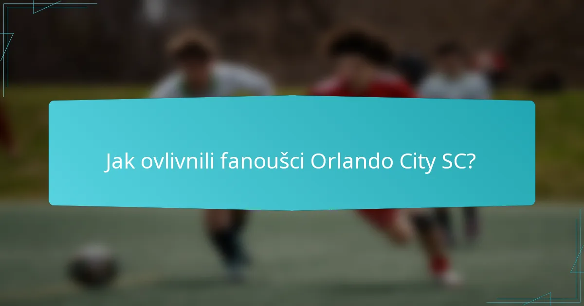 Jak ovlivnili fanoušci Orlando City SC?
