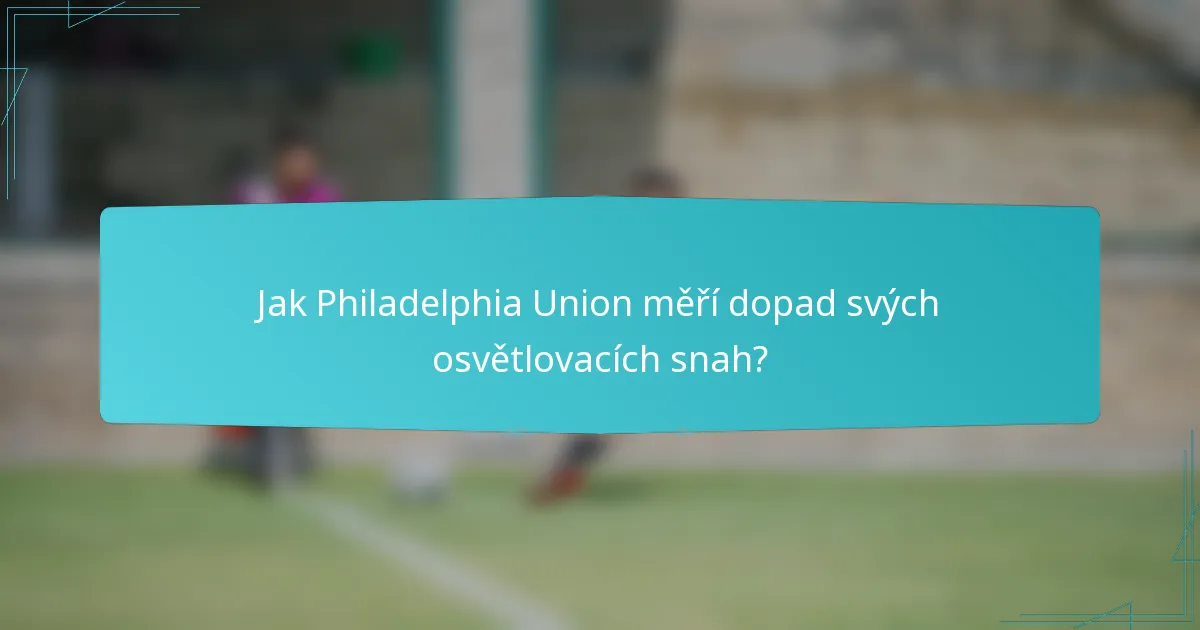 Jak Philadelphia Union měří dopad svých osvětlovacích snah?