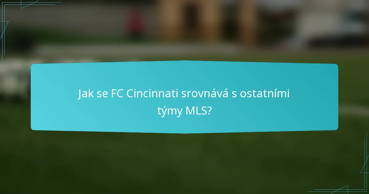 Jak se FC Cincinnati srovnává s ostatními týmy MLS?