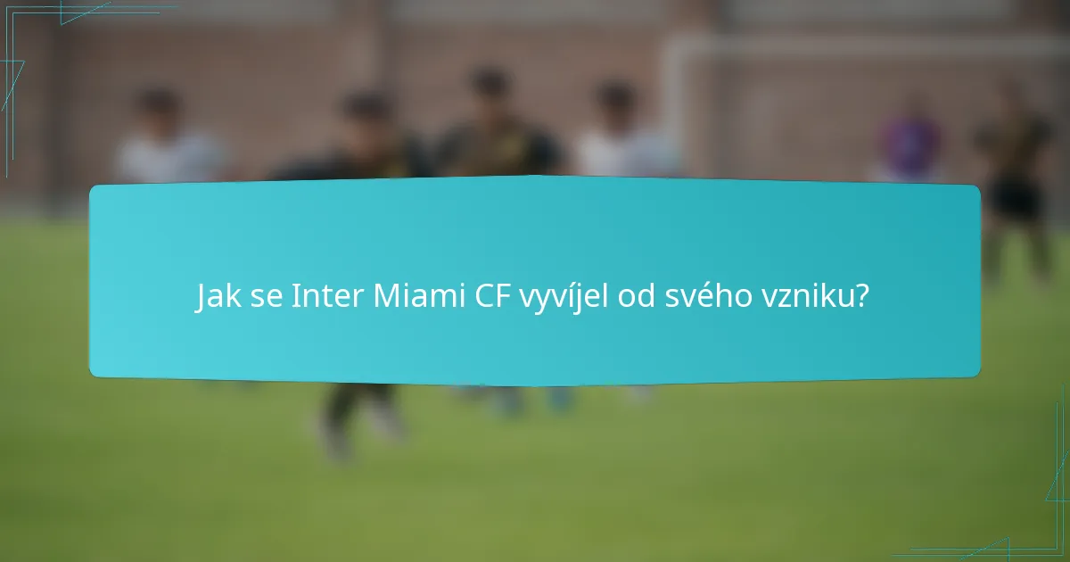 Jak se Inter Miami CF vyvíjel od svého vzniku?