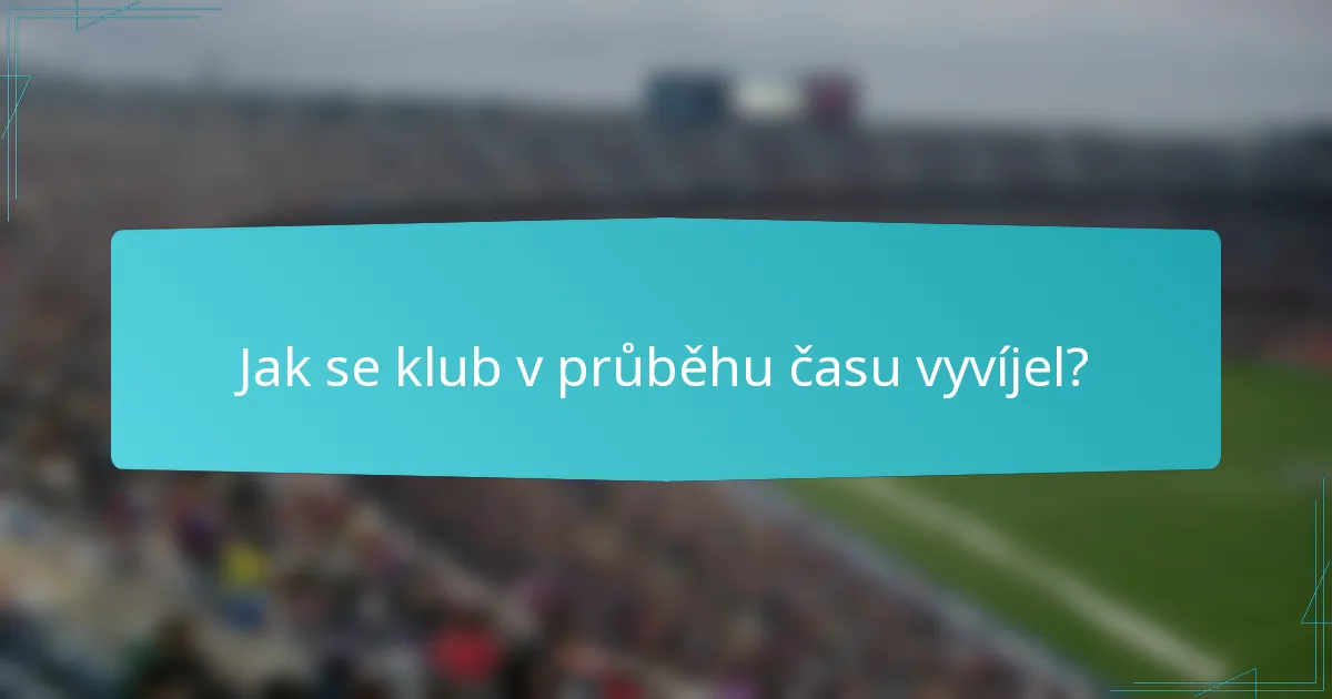 Jak se klub v průběhu času vyvíjel?