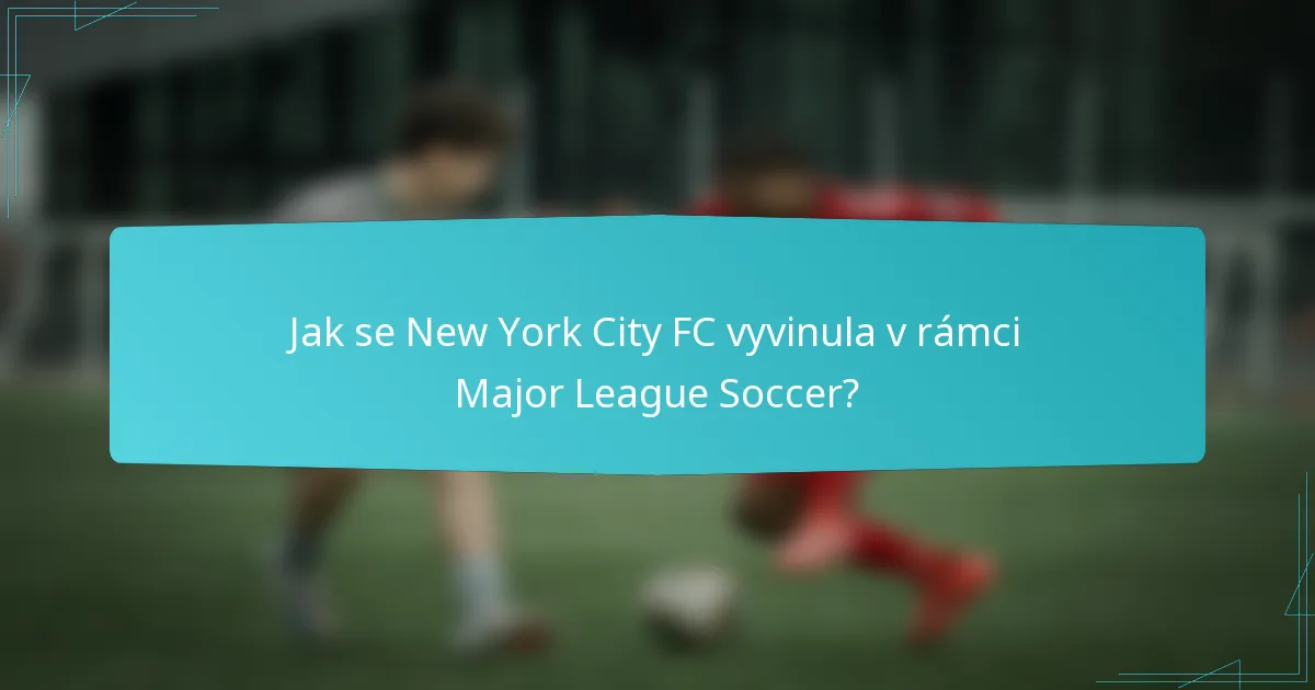 Jak se New York City FC vyvinula v rámci Major League Soccer?