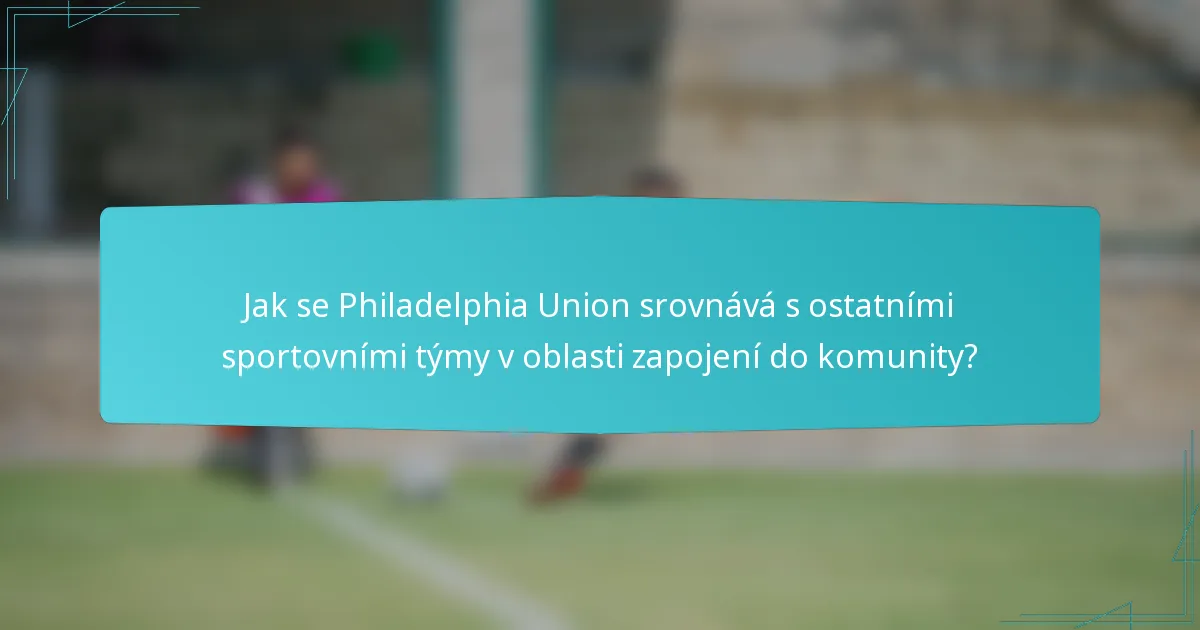 Jak se Philadelphia Union srovnává s ostatními sportovními týmy v oblasti zapojení do komunity?