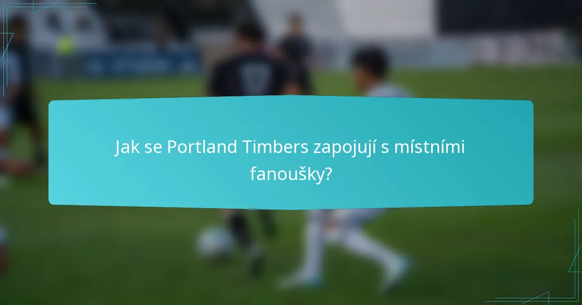 Jak se Portland Timbers zapojují s místními fanoušky?