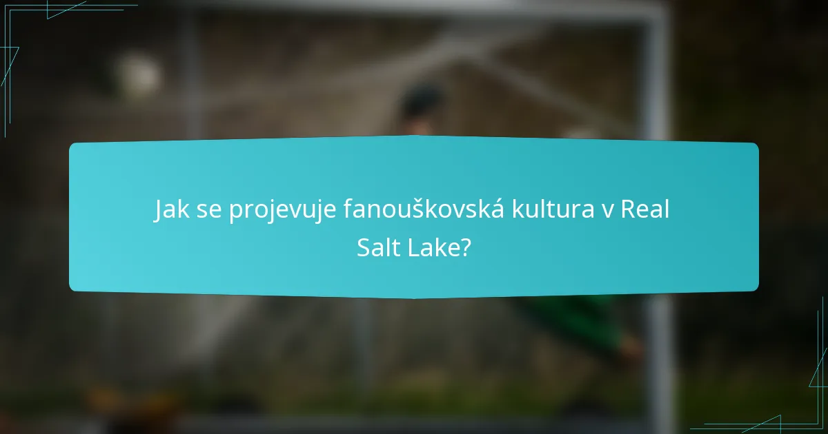 Jak se projevuje fanouškovská kultura v Real Salt Lake?