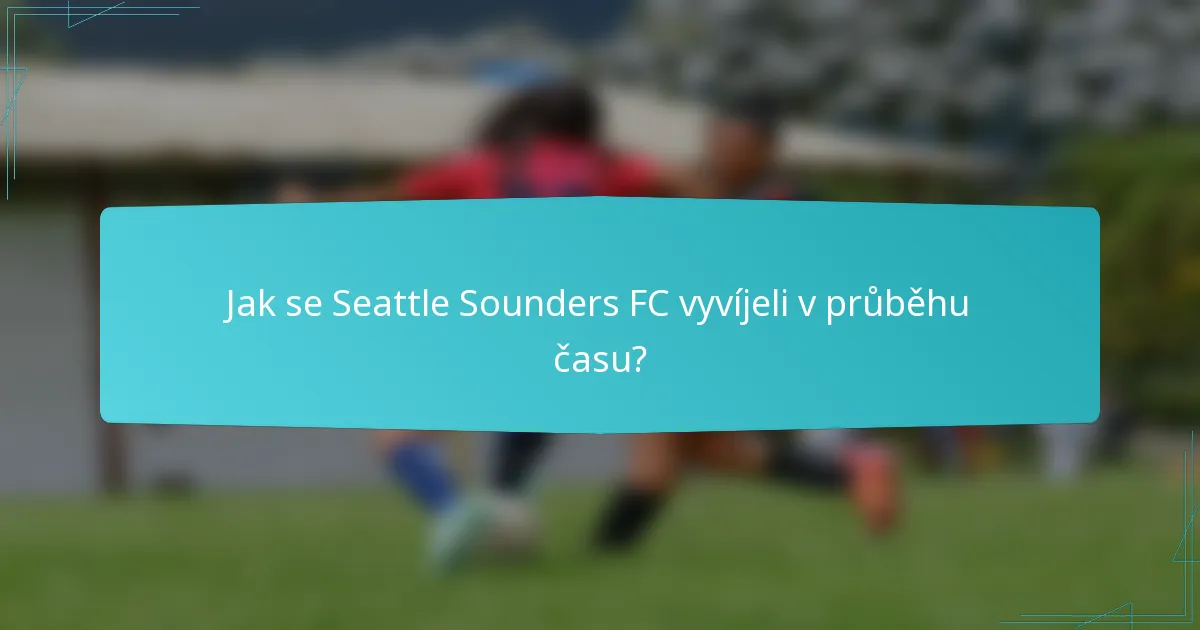 Jak se Seattle Sounders FC vyvíjeli v průběhu času?