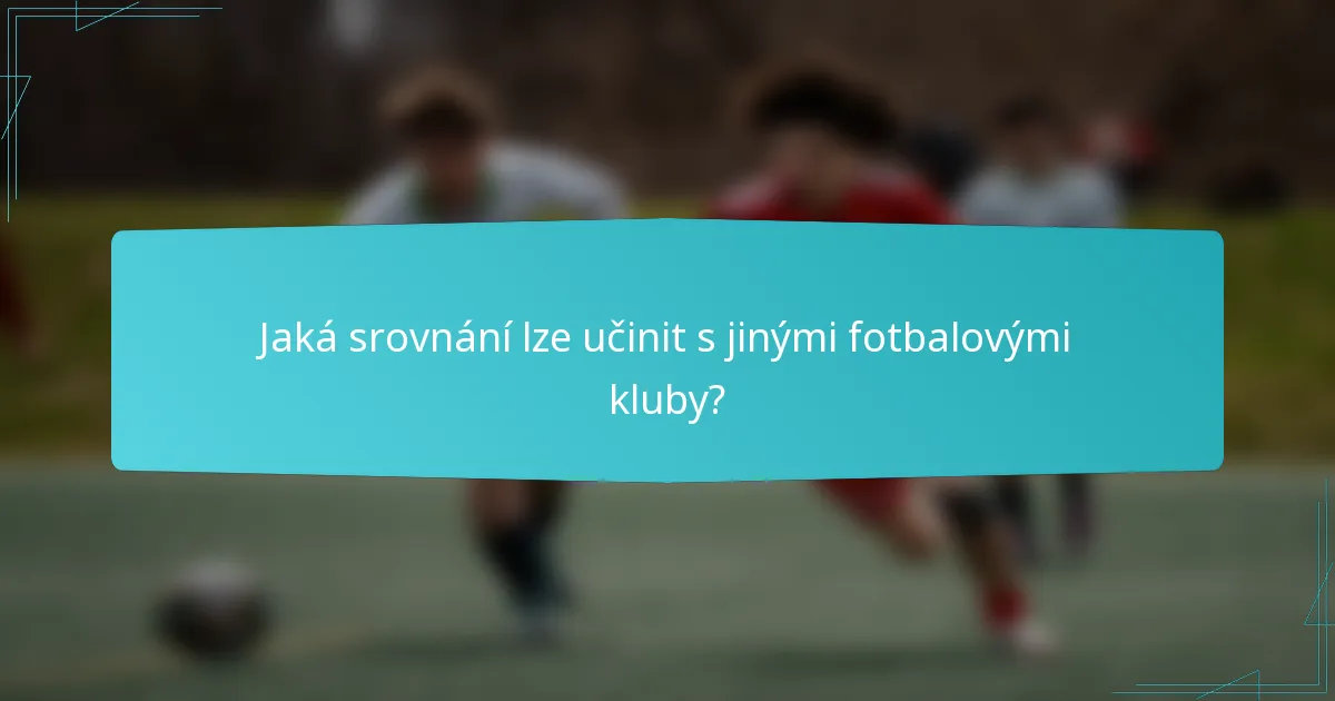 Jaká srovnání lze učinit s jinými fotbalovými kluby?