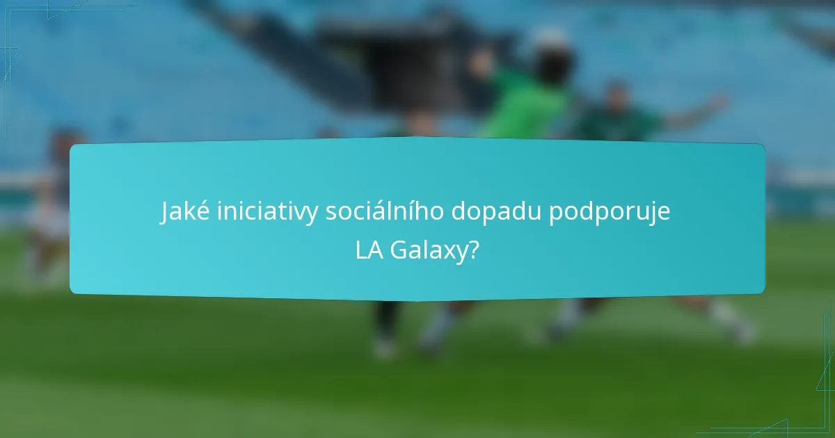 Jaké iniciativy sociálního dopadu podporuje LA Galaxy?