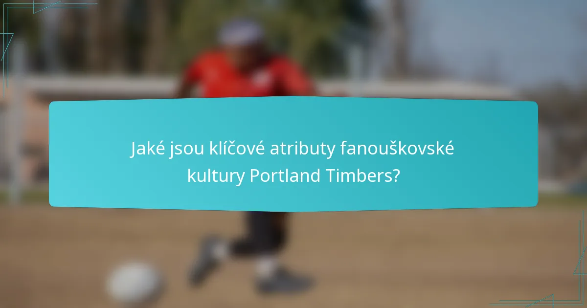 Jaké jsou klíčové atributy fanouškovské kultury Portland Timbers?