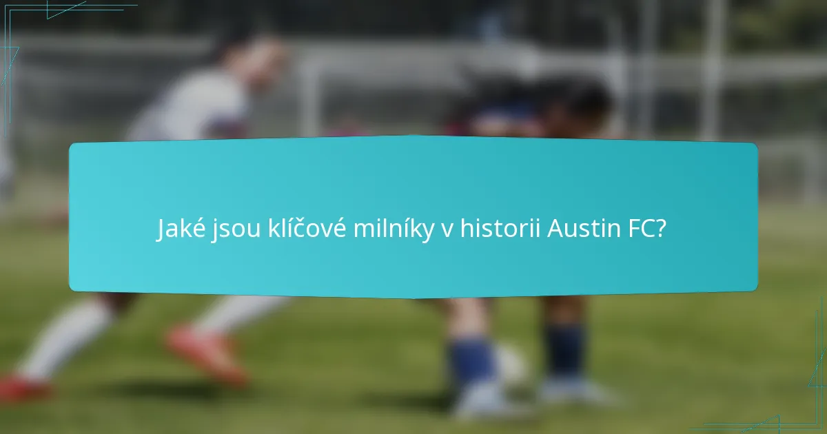 Jaké jsou klíčové milníky v historii Austin FC?
