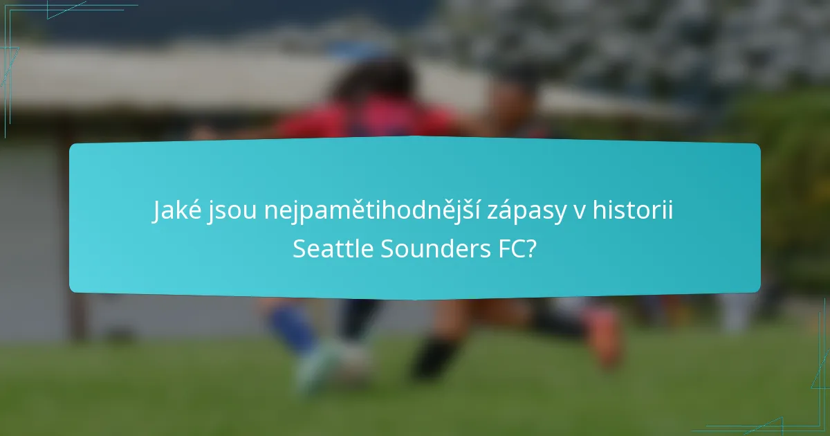 Jaké jsou nejpamětihodnější zápasy v historii Seattle Sounders FC?
