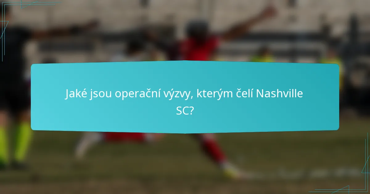 Jaké jsou operační výzvy, kterým čelí Nashville SC?
