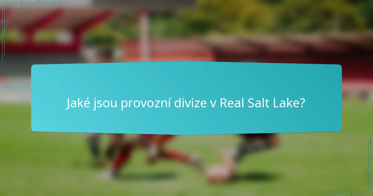 Jaké jsou provozní divize v Real Salt Lake?
