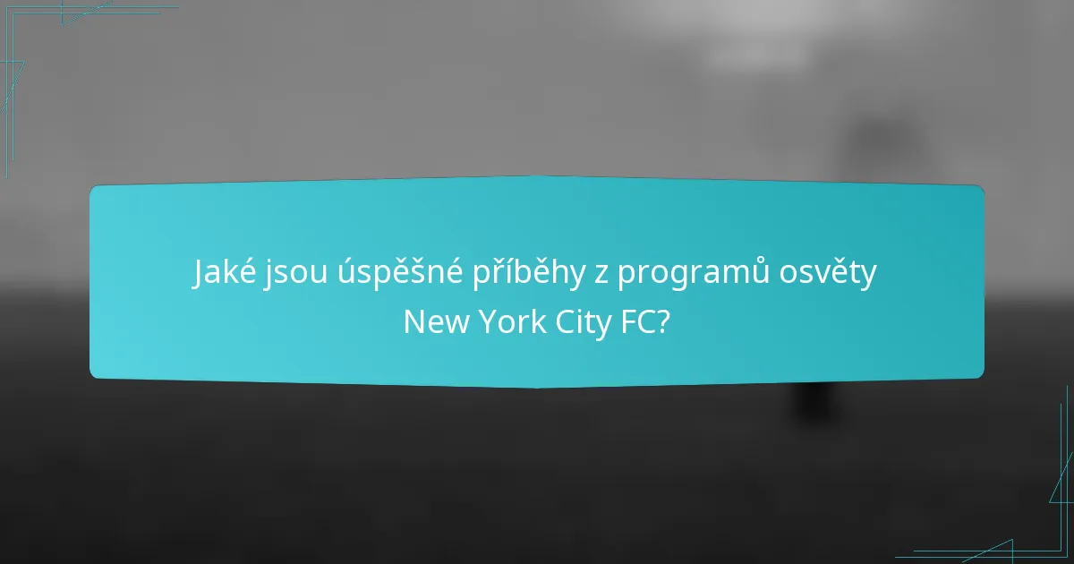 Jaké jsou úspěšné příběhy z programů osvěty New York City FC?