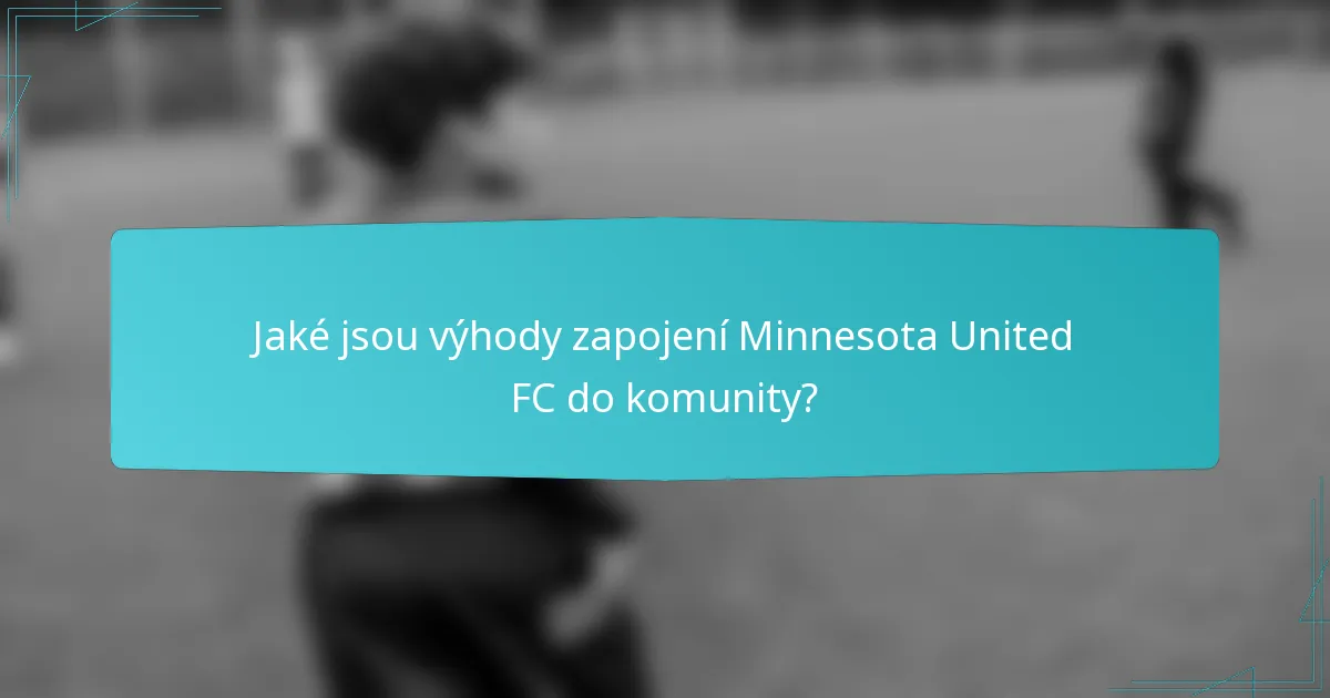 Jaké jsou výhody zapojení Minnesota United FC do komunity?