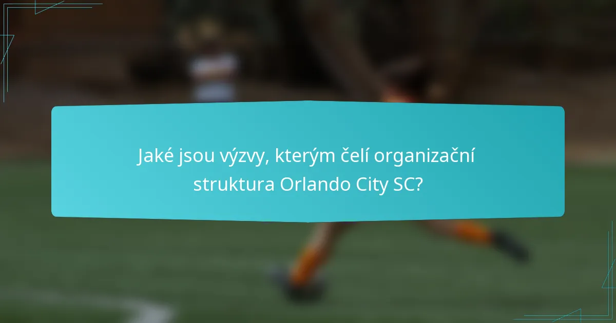 Jaké jsou výzvy, kterým čelí organizační struktura Orlando City SC?