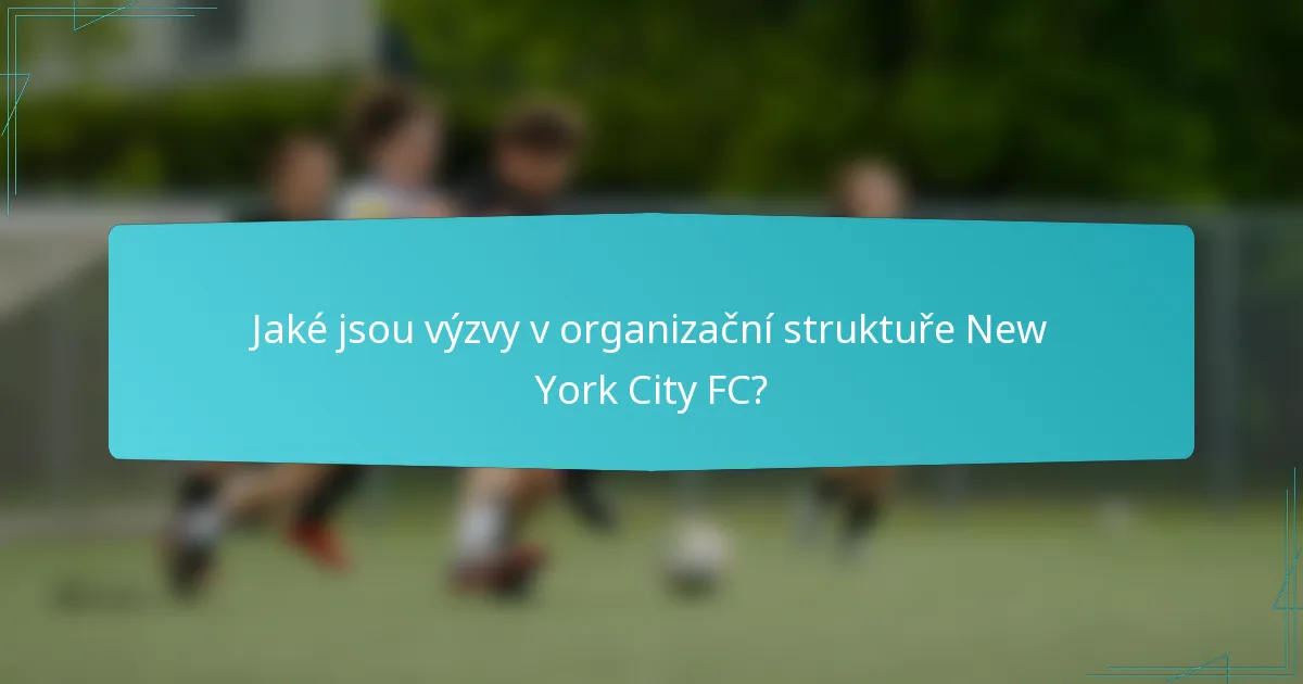 Jaké jsou výzvy v organizační struktuře New York City FC?