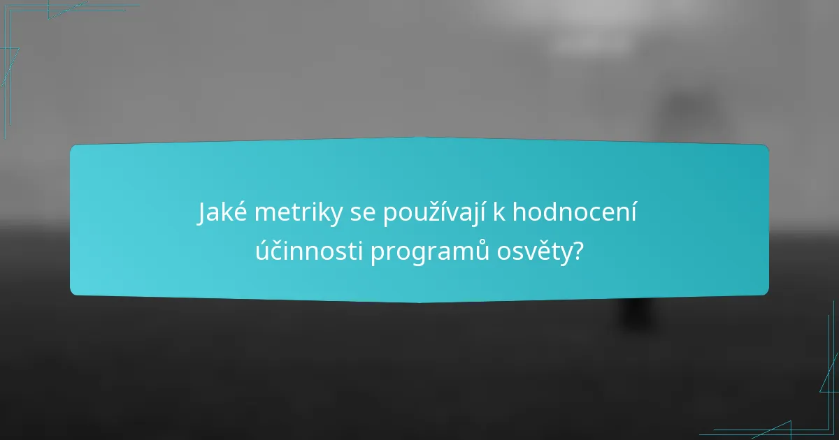 Jaké metriky se používají k hodnocení účinnosti programů osvěty?