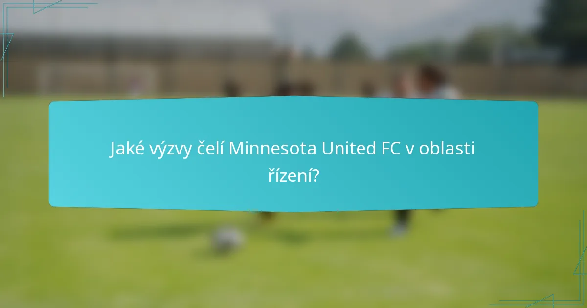 Jaké výzvy čelí Minnesota United FC v oblasti řízení?