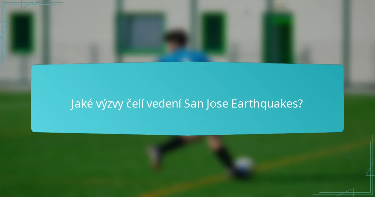 Jaké výzvy čelí vedení San Jose Earthquakes?