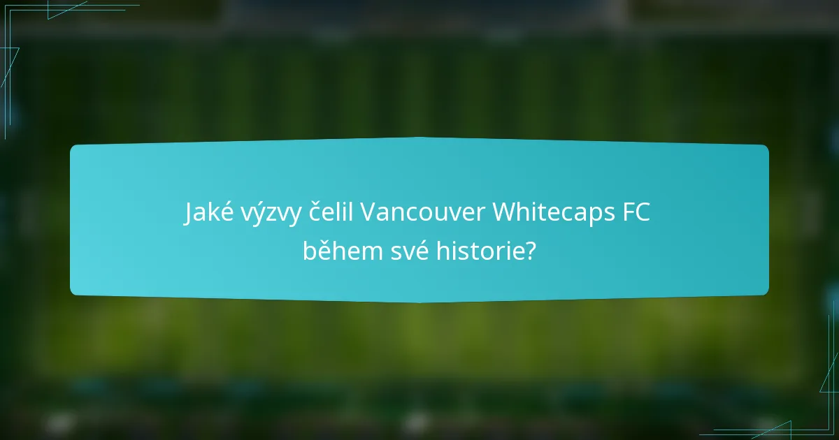 Jaké výzvy čelil Vancouver Whitecaps FC během své historie?