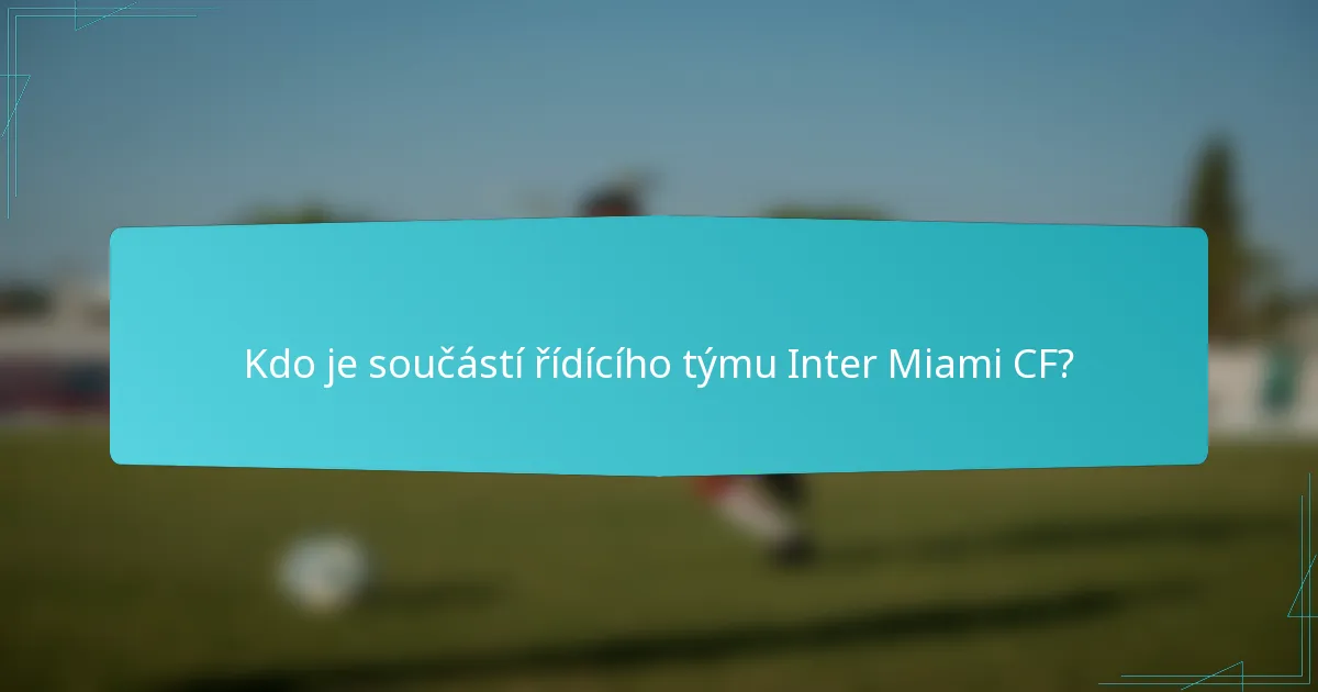 Kdo je součástí řídícího týmu Inter Miami CF?