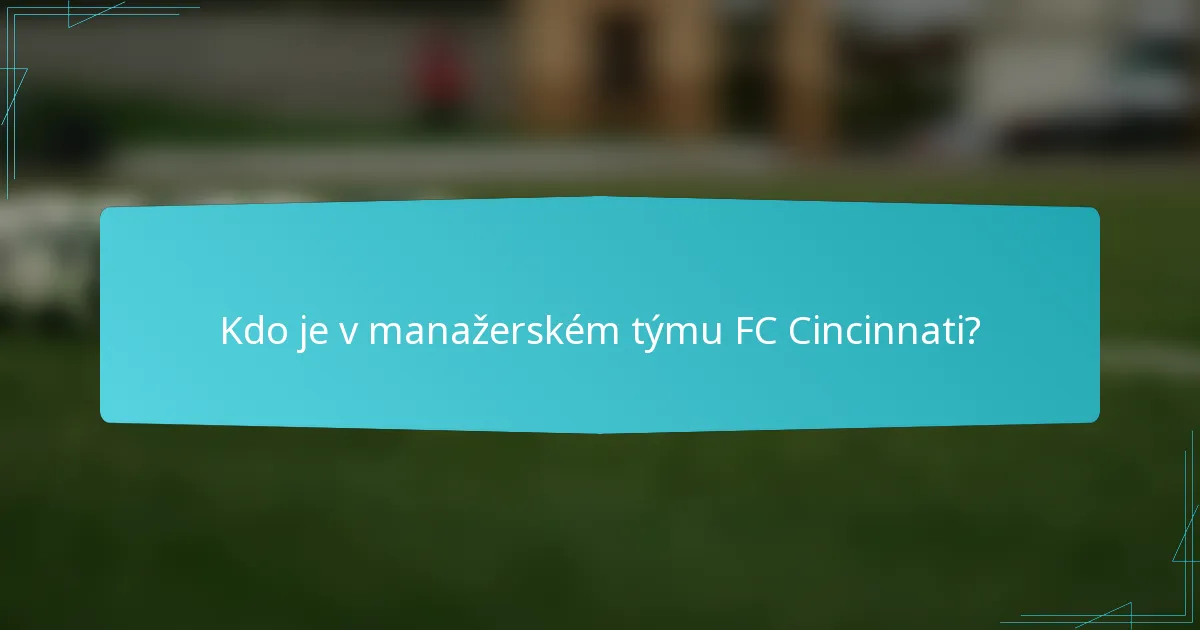 Kdo je v manažerském týmu FC Cincinnati?