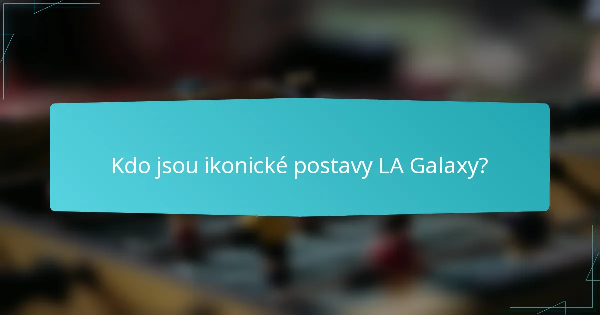 Kdo jsou ikonické postavy LA Galaxy?
