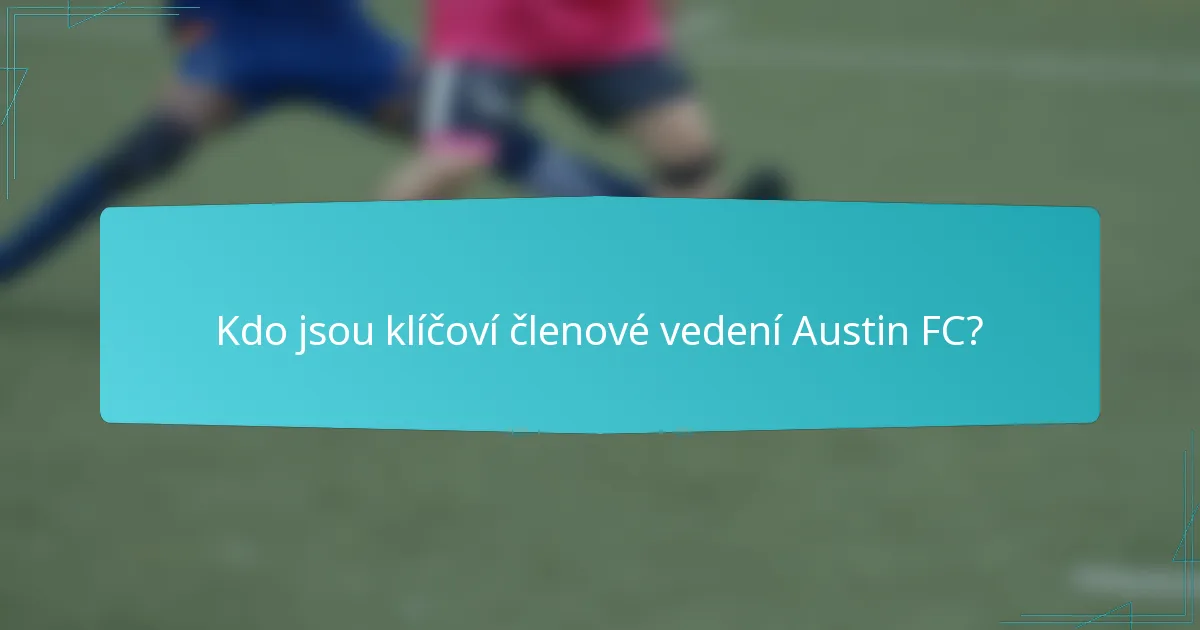 Kdo jsou klíčoví členové vedení Austin FC?