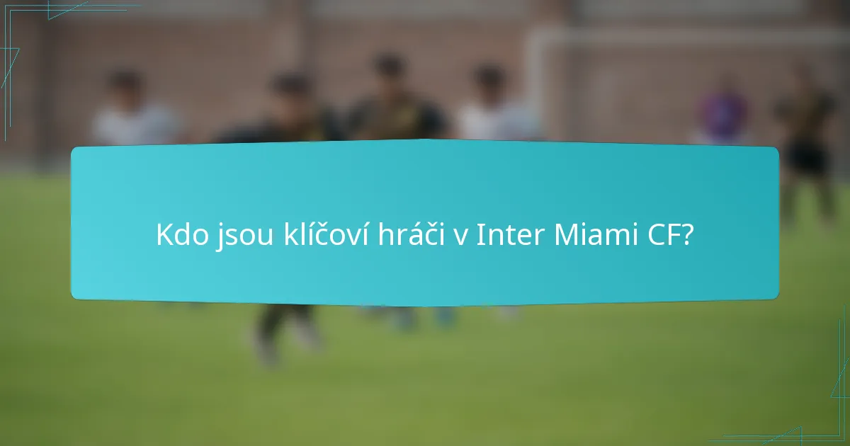 Kdo jsou klíčoví hráči v Inter Miami CF?