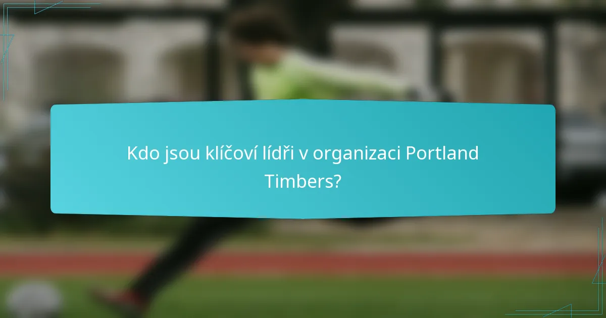 Kdo jsou klíčoví lídři v organizaci Portland Timbers?