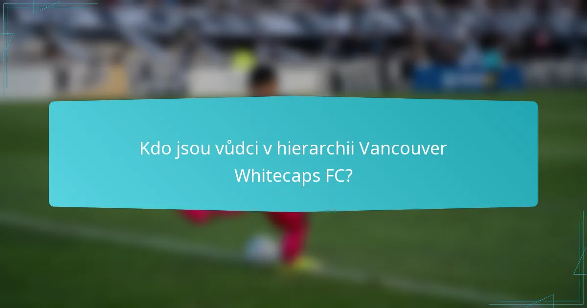Kdo jsou vůdci v hierarchii Vancouver Whitecaps FC?